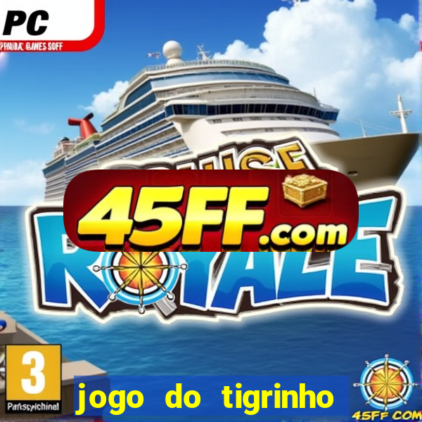 jogo do tigrinho que ganha dinheiro no cadastro